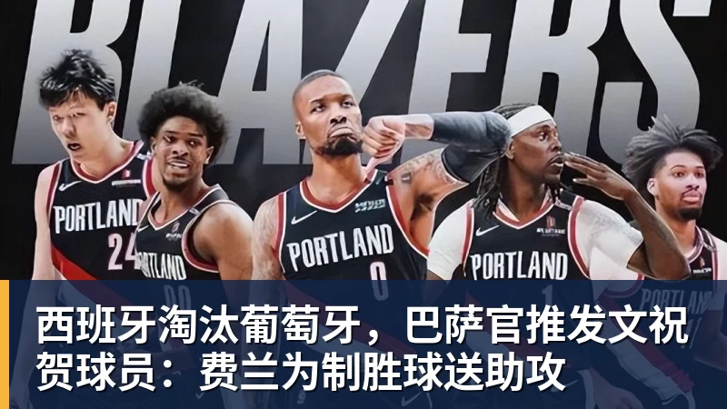 西班牙淘汰葡萄牙，巴萨官推发文祝贺球员：费兰为制胜球送助攻